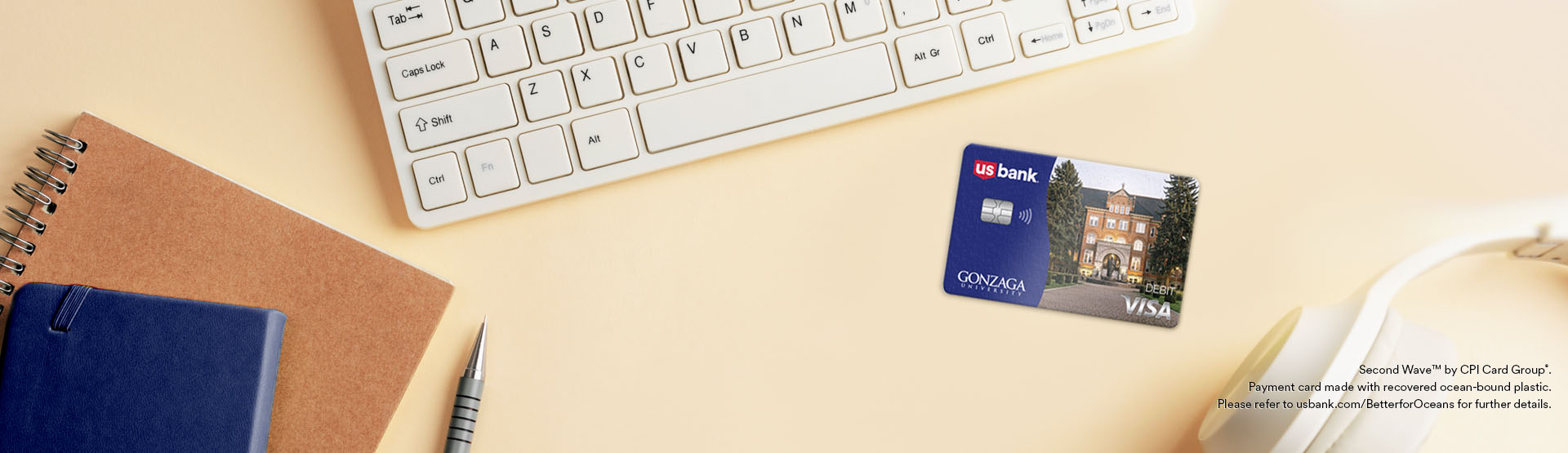 Gonzaga University debit card. Go to usbank.com/BetterforOceans to learn about cards made with recovered ocean-bound plastic.